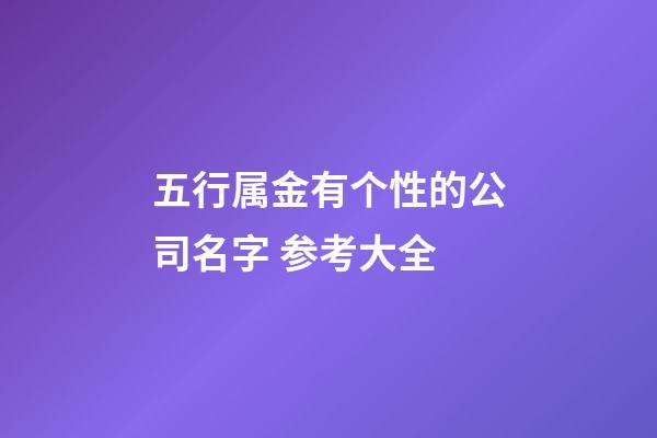 五行属金有个性的公司名字 参考大全-第1张-公司起名-玄机派